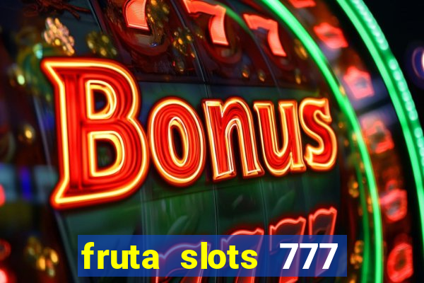 fruta slots 777 mega jackpot paga mesmo